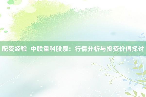 配资经验  中联重科股票：行情分析与投资价值探讨