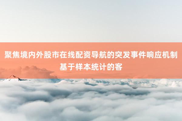 聚焦境内外股市在线配资导航的突发事件响应机制基于样本统计的客