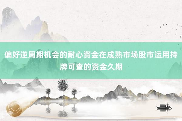 偏好逆周期机会的耐心资金在成熟市场股市运用持牌可查的资金久期